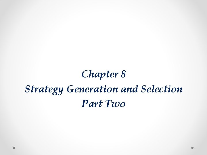 Chapter 8 Strategy Generation and Selection Part Two 