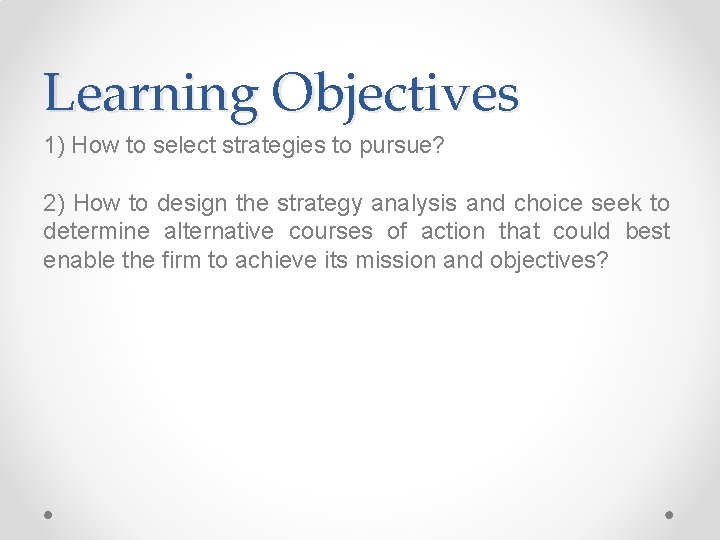 Learning Objectives 1) How to select strategies to pursue? 2) How to design the