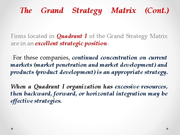 The Grand Strategy Matrix (Cont. ) Firms located in Quadrant I of the Grand