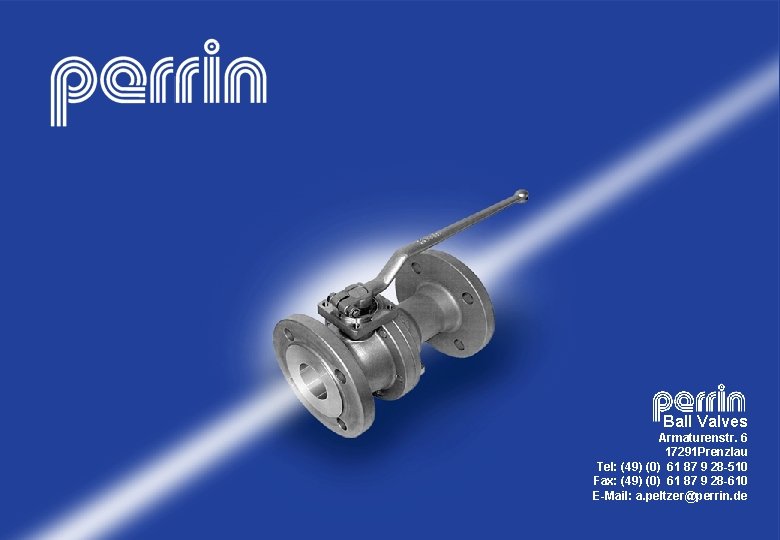Ball Valves Armaturenstr. 6 17291 Prenzlau Tel: (49) (0) 61 87 9 28 -510