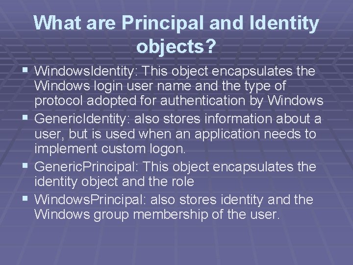 What are Principal and Identity objects? § Windows. Identity: This object encapsulates the §