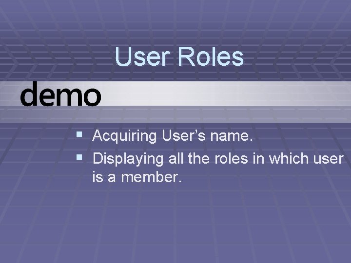 User Roles § Acquiring User’s name. § Displaying all the roles in which user