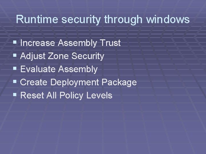 Runtime security through windows § Increase Assembly Trust § Adjust Zone Security § Evaluate