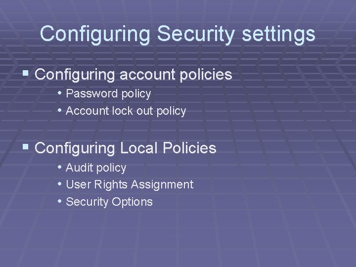 Configuring Security settings § Configuring account policies • Password policy • Account lock out