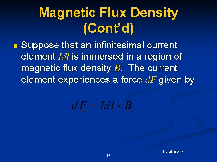 Magnetic Flux Density (Cont’d) n Suppose that an infinitesimal current element Idl is immersed