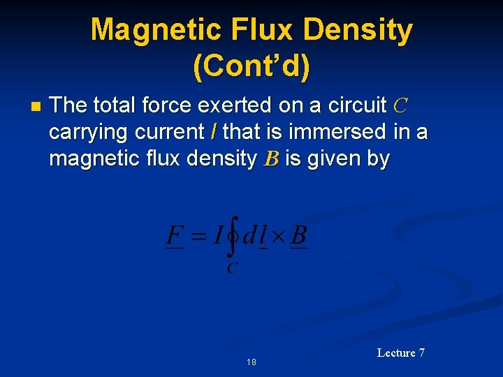 Magnetic Flux Density (Cont’d) n The total force exerted on a circuit C carrying