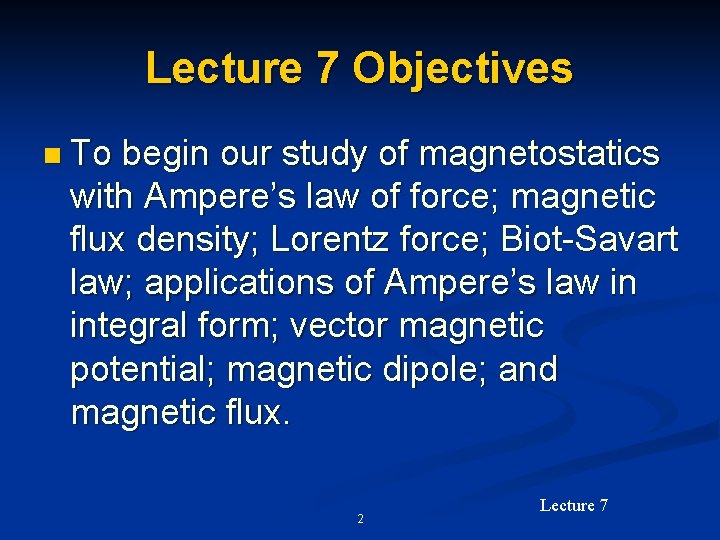 Lecture 7 Objectives n To begin our study of magnetostatics with Ampere’s law of