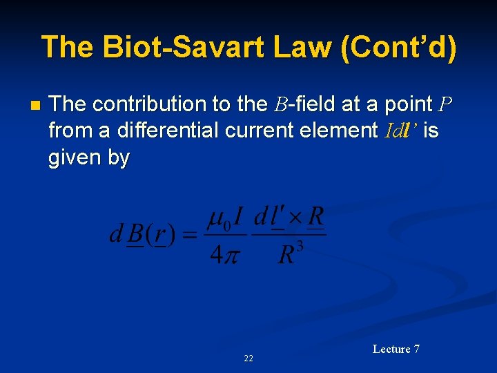 The Biot-Savart Law (Cont’d) n The contribution to the B-field at a point P