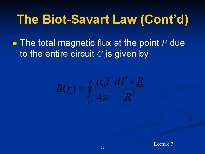The Biot-Savart Law (Cont’d) n The total magnetic flux at the point P due