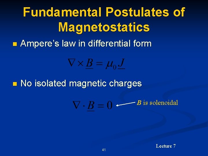 Fundamental Postulates of Magnetostatics n Ampere’s law in differential form n No isolated magnetic