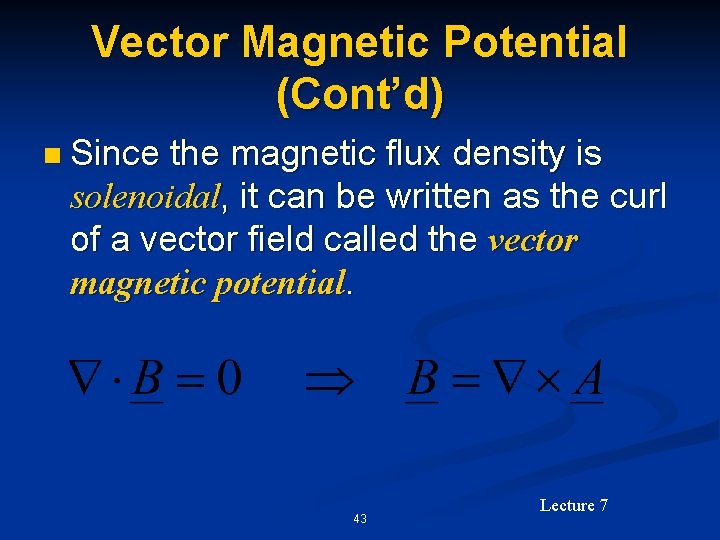 Vector Magnetic Potential (Cont’d) n Since the magnetic flux density is solenoidal, it can