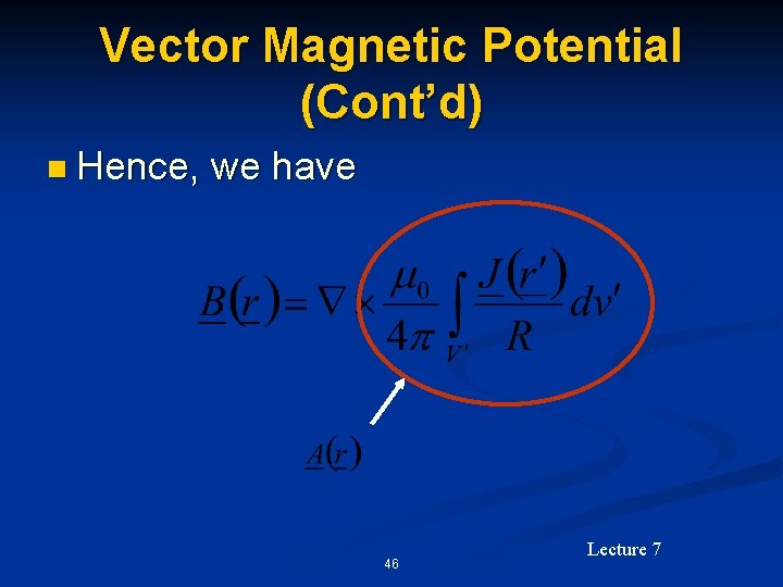 Vector Magnetic Potential (Cont’d) n Hence, we have 46 Lecture 7 