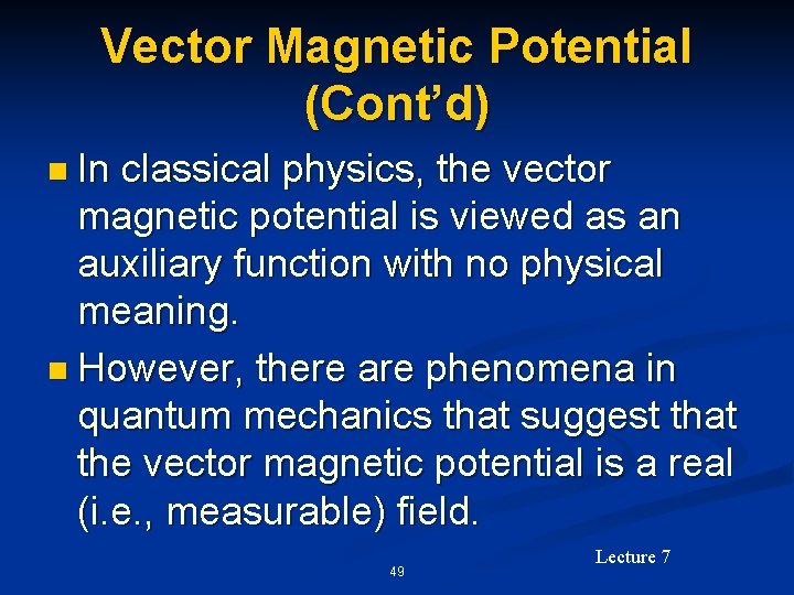 Vector Magnetic Potential (Cont’d) n In classical physics, the vector magnetic potential is viewed