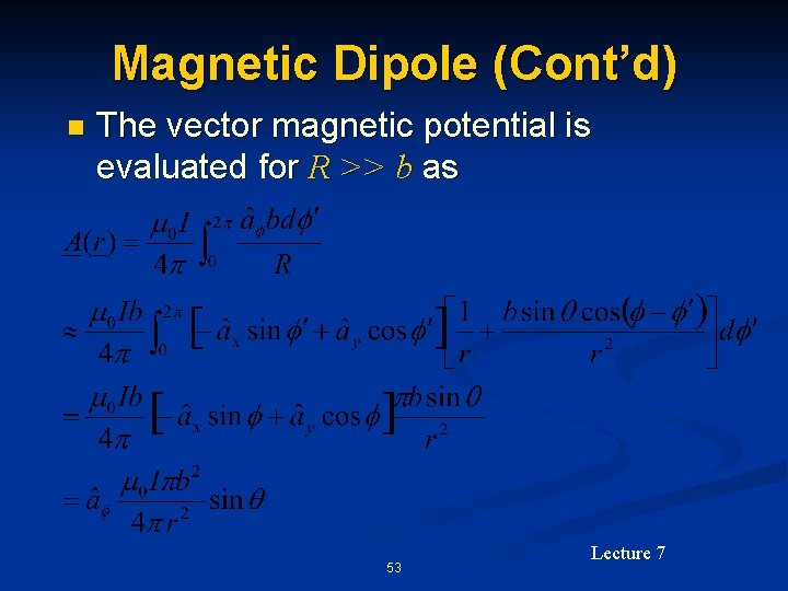 Magnetic Dipole (Cont’d) n The vector magnetic potential is evaluated for R >> b