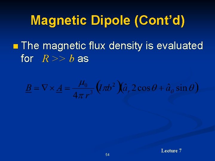 Magnetic Dipole (Cont’d) n The magnetic flux density is evaluated for R >> b