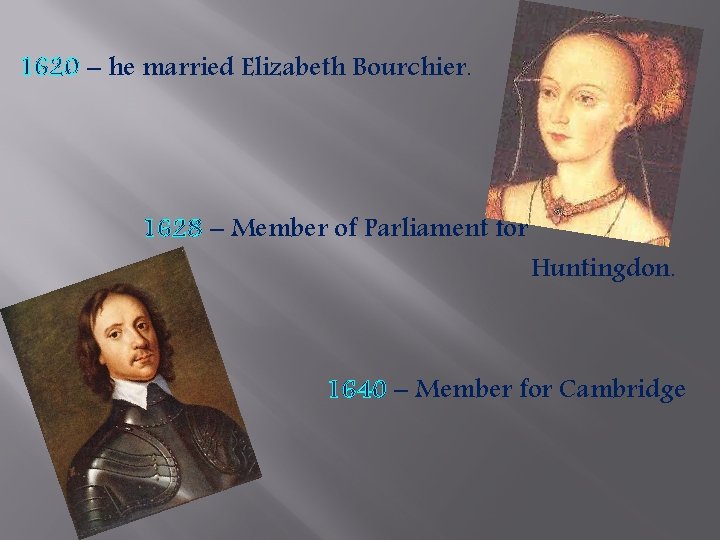 1620 – he married Elizabeth Bourchier. 1628 – Member of Parliament for Huntingdon. 1640