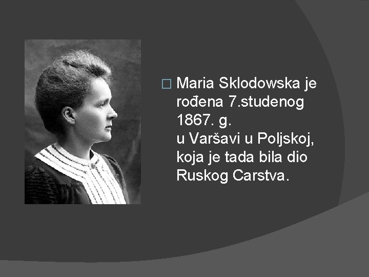 � Maria Sklodowska je rođena 7. studenog 1867. g. u Varšavi u Poljskoj, koja