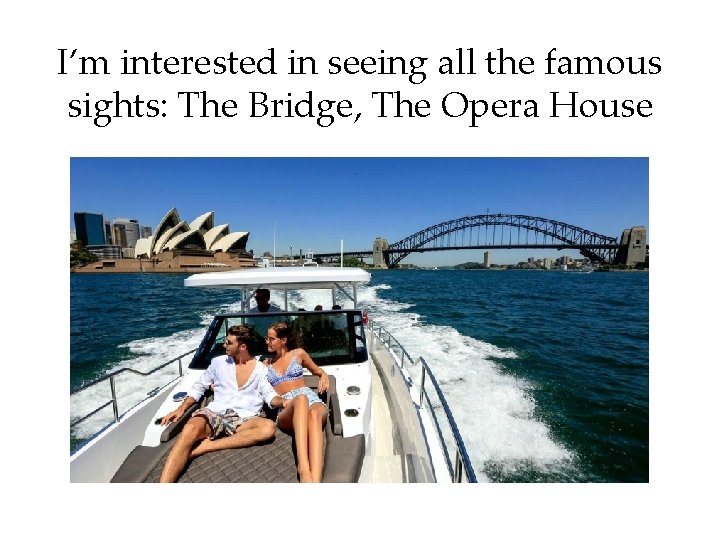 I’m interested in seeing all the famous sights: The Bridge, The Opera House 