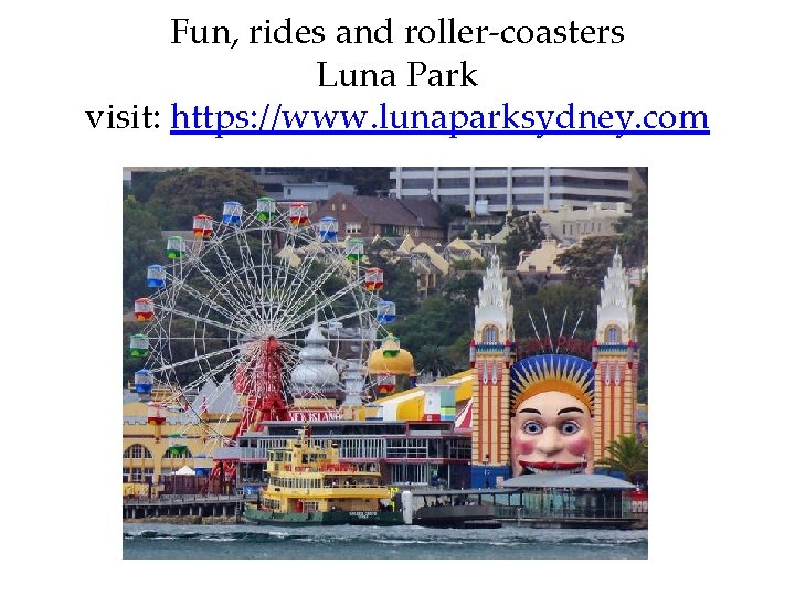 Fun, rides and roller-coasters Luna Park visit: https: //www. lunaparksydney. com 
