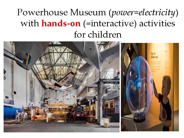 Powerhouse Museum (power=electricity) with hands-on (=interactive) activities for children 