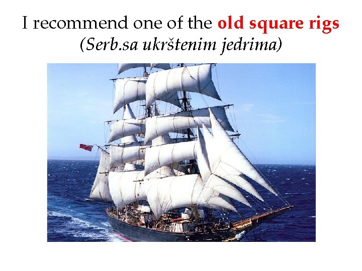 I recommend one of the old square rigs (Serb. sa ukrštenim jedrima) 