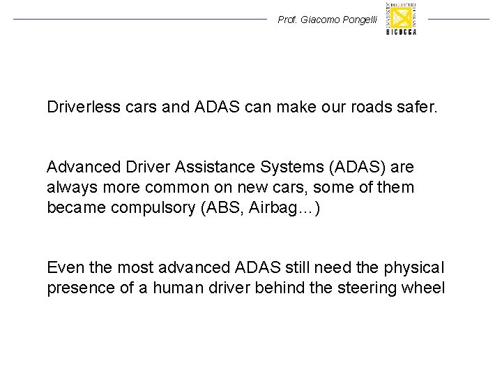 Prof. Giacomo Pongelli Driverless cars and ADAS can make our roads safer. Advanced Driver Prof. Giacomo Pongelli Driverless cars and ADAS can make our roads safer. Advanced Driver