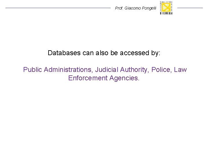 Prof. Giacomo Pongelli Databases can also be accessed by: Public Administrations, Judicial Authority, Police, Prof. Giacomo Pongelli Databases can also be accessed by: Public Administrations, Judicial Authority, Police,