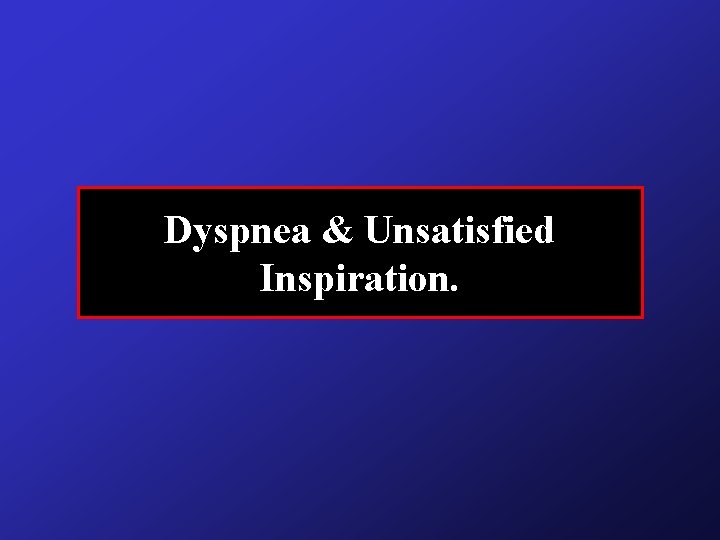 Dyspnea & Unsatisfied Inspiration. Dyspnea & Unsatisfied Inspiration.
