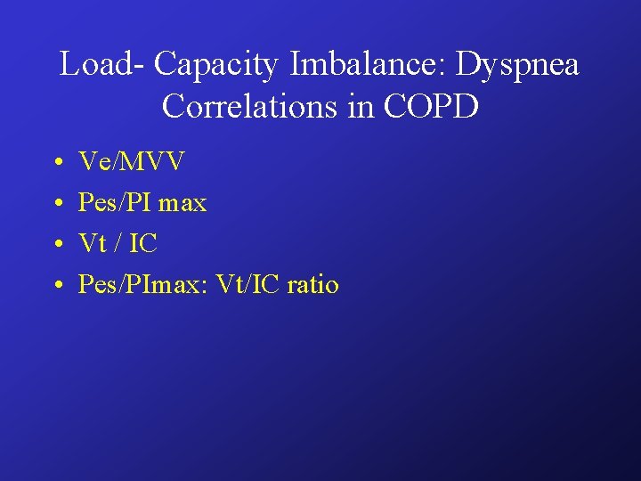 Load- Capacity Imbalance: Dyspnea Correlations in COPD • • Ve/MVV Pes/PI max Vt / Load- Capacity Imbalance: Dyspnea Correlations in COPD • • Ve/MVV Pes/PI max Vt /