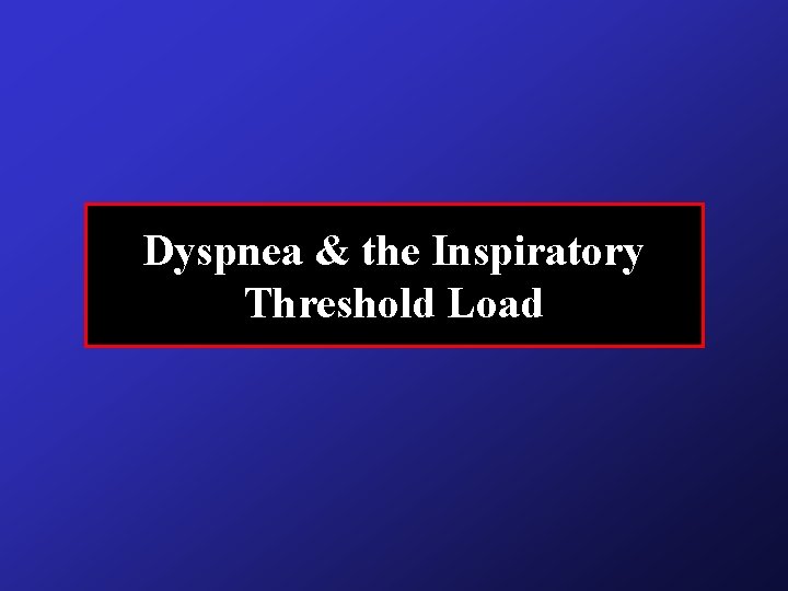 Dyspnea & the Inspiratory Threshold Load Dyspnea & the Inspiratory Threshold Load