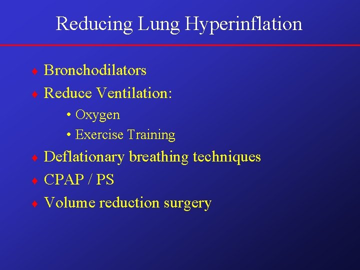 Reducing Lung Hyperinflation Bronchodilators ¨ Reduce Ventilation: ¨ • Oxygen • Exercise Training Deflationary Reducing Lung Hyperinflation Bronchodilators ¨ Reduce Ventilation: ¨ • Oxygen • Exercise Training Deflationary