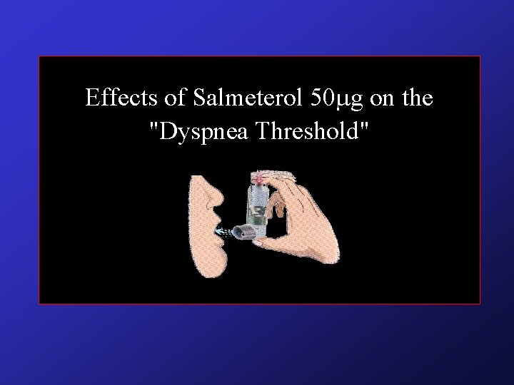 Effects of Salmeterol 50 g on the "Dyspnea Threshold" Effects of Salmeterol 50 g on the "Dyspnea Threshold"