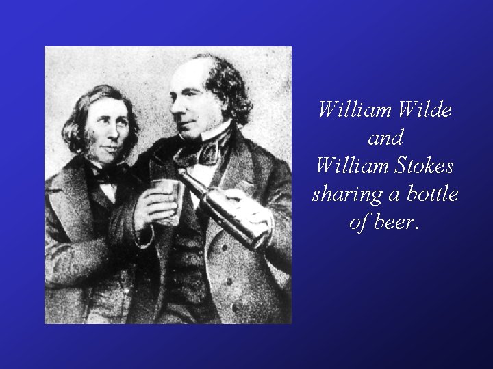 William Wilde and William Stokes sharing a bottle of beer. William Wilde and William Stokes sharing a bottle of beer.