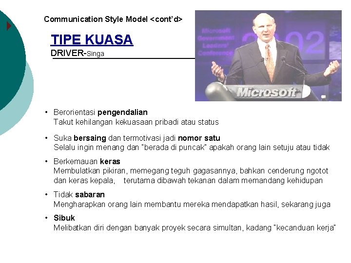 Communication Style Model <cont’d> TIPE KUASA DRIVER-Singa • Berorientasi pengendalian Takut kehilangan kekuasaan pribadi