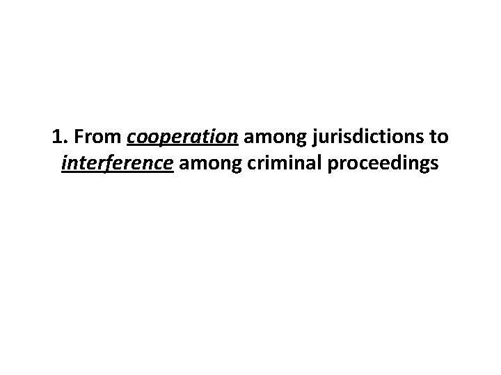 1. From cooperation among jurisdictions to interference among criminal proceedings 
