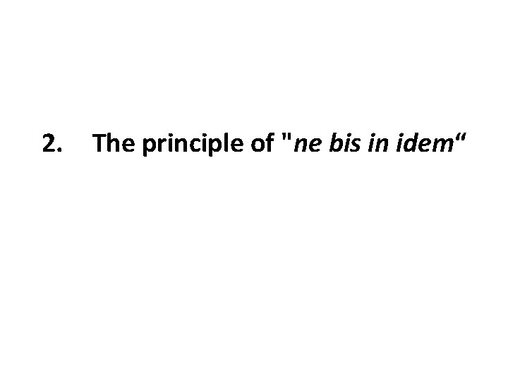 2. The principle of "ne bis in idem“ 