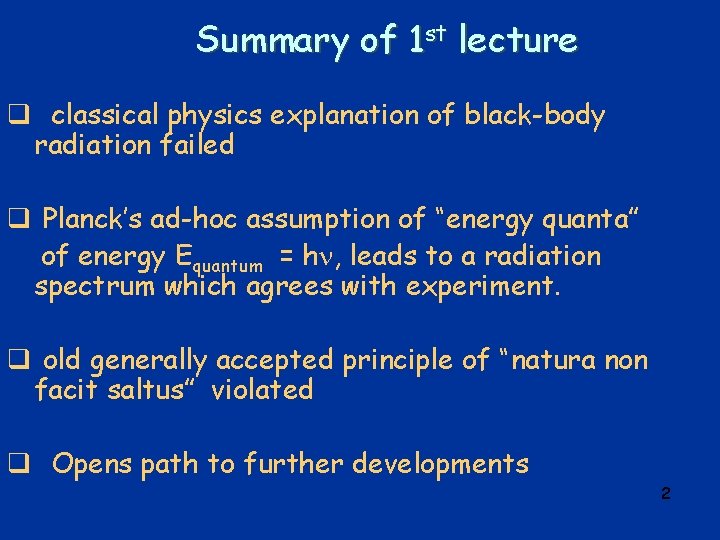Summary of 1 st lecture q classical physics explanation of black-body radiation failed q