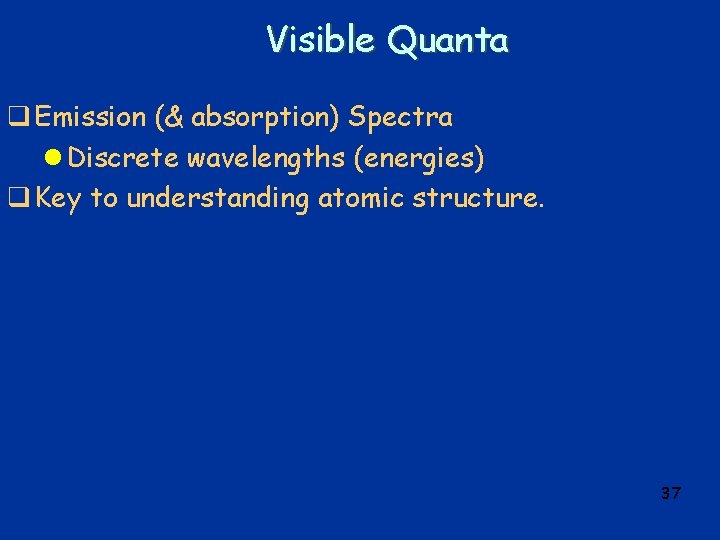 Visible Quanta q Emission (& absorption) Spectra l Discrete wavelengths (energies) q Key to