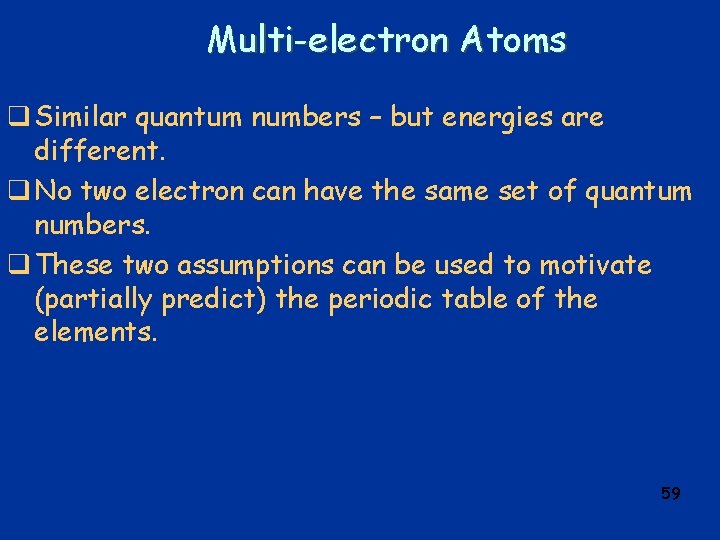 Multi-electron Atoms q Similar quantum numbers – but energies are different. q No two