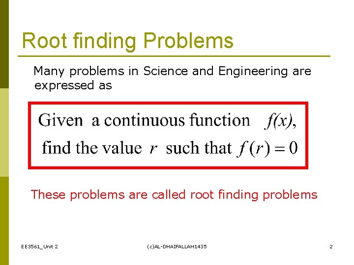 Root finding Problems Many problems in Science and Engineering are expressed as These problems