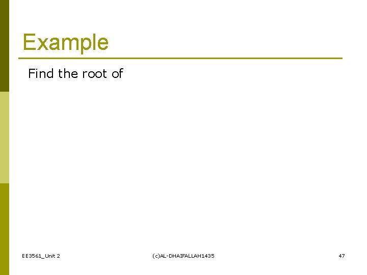 Example Find the root of EE 3561_Unit 2 (c)AL-DHAIFALLAH 1435 47 