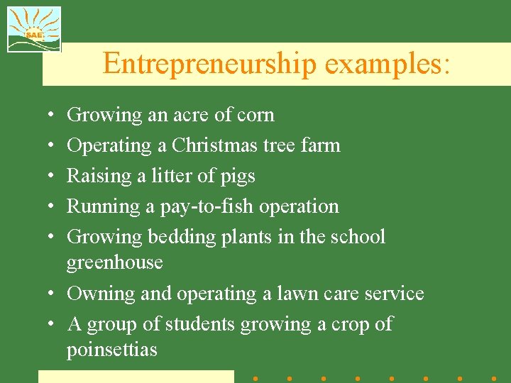 Entrepreneurship examples: • • • Growing an acre of corn Operating a Christmas tree