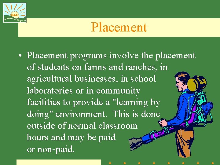 Placement • Placement programs involve the placement of students on farms and ranches, in