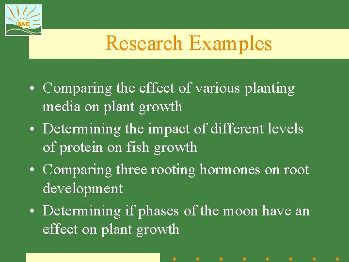 Research Examples • Comparing the effect of various planting media on plant growth •