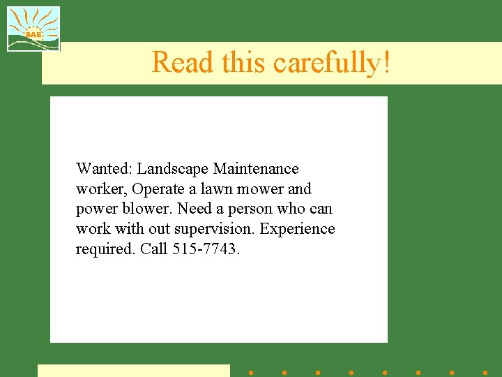 Read this carefully! Wanted: Landscape Maintenance worker, Operate a lawn mower and power blower.