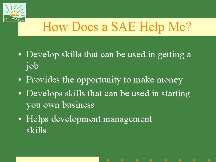How Does a SAE Help Me? • Develop skills that can be used in