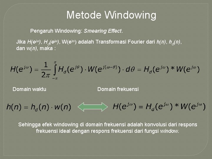Metode Windowing Pengaruh Windowing: Smearing Effect. Jika H(ej ), Hd(ej ), W(ej ) adalah
