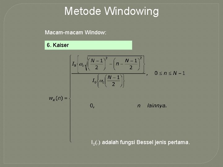 Metode Windowing Macam-macam Window: 6. Kaiser I 0(. ) adalah fungsi Bessel jenis pertama.