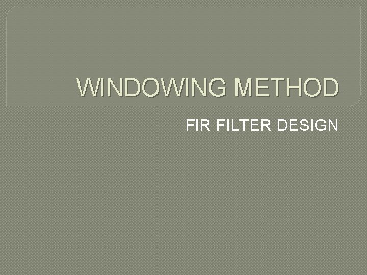WINDOWING METHOD FIR FILTER DESIGN 
