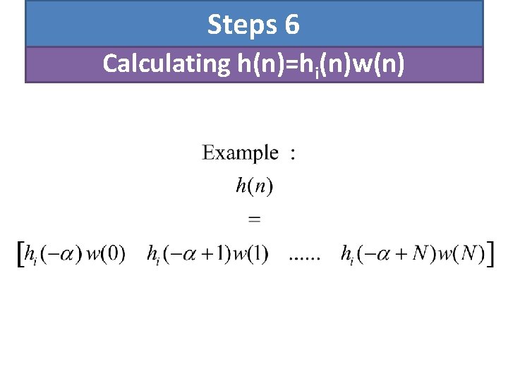 Steps 6 Calculating h(n)=hi(n)w(n) 